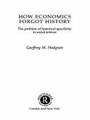 How Economics Forgot History: The Problem of Historical Specificity in Social Science