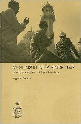 Muslims in India Since 1947: Islamic Perspectives on Inter-Faith Relations