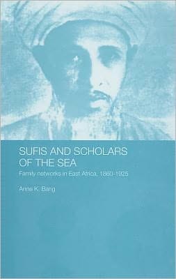 Sufis and Scholars of the Sea: Family Networks in East Africa, 1860-1925