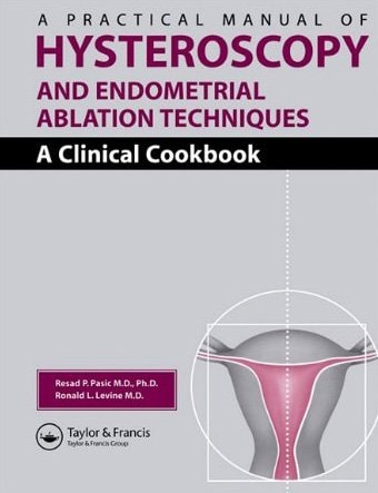 Practical Manual of Hysteroscopy and Endometrial Ablation Techniques: A Clinical Cookbook