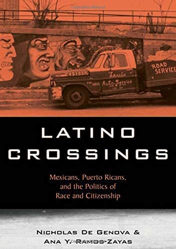 Latino Crossings: Mexicans, Puerto Ricans, and the Politics of Race and Citizenship