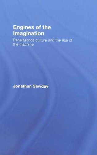 Engines of the imagination: Renaissance culture and the rise of the machine