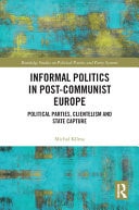 Informal Politics in Post-Communist Europe: Political Parties, Clientelism and State Capture