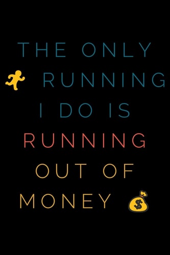 The Only Running I Do Is Running Out of Money: Notebook