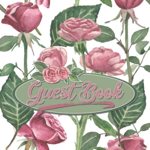 Guest Book: Elegant Rose Floral Sign In Book For Weddings, Birthdays, Bridal Showers, Anniversaries And More!