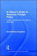 A Citizen's Guide to American Foreign Policy: Tragic Choices and the Limits of Rationality