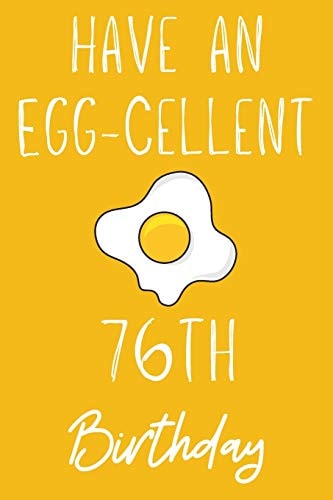 Have An Egg-cellent 76th Birthday: Funny 76th Birthday Gift Egg Pun Journal / Notebook / Diary