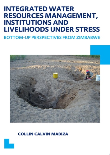 Integrated Water Resources Management, Institutions and Livelihoods under Stress: Bottom-up Perspectives from Zimbabwe