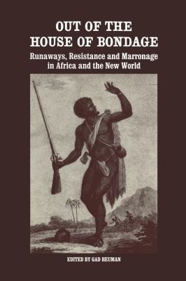 Out of the House of Bondage: Runaways, Resistance and Marronage in Africa and the New World