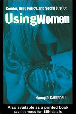 Using Women: Gender, Drug Policy, and Social Justice: Gender, Drug Policy and Social Justice