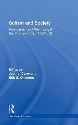 Sufism and Society: Arrangements of the Mystical in the Muslim World, 1200-1800