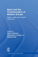 Sport and the Transformation of Modern Europe: States, Media and Markets 1950-2010