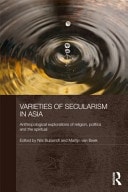 Varieties of Secularism in Asia: Anthropological Explorations of Religion, Politics, and the Spiritual