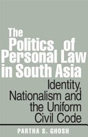 Politics of Personal Law in South Asia: Identity, Nationalism and the Uniform Civil Code