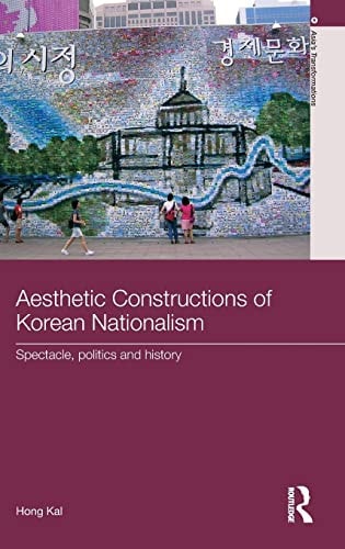 Aesthetic Constructions of Korean Nationalism: Spectacle, Politics, and History