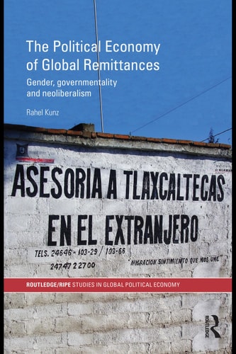 The Political Economy of Global Remittances: Gender, Governmentality and Neoliberalism