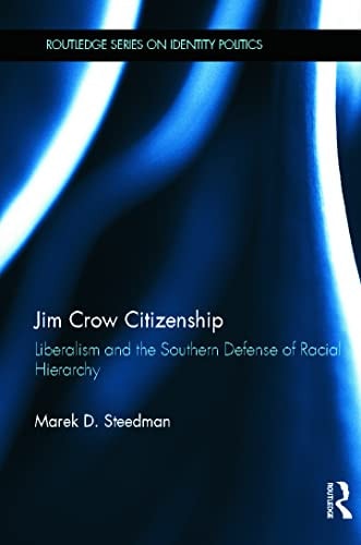 Jim Crow Citizenship: Liberalism and the Southern Defense of Racial Hierarchy