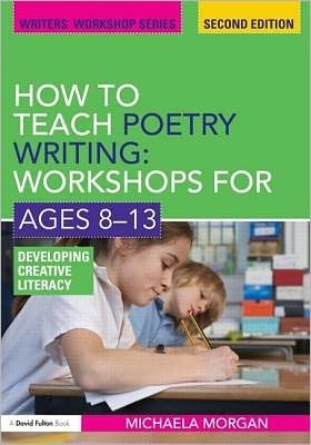 How to Teach Poetry Writing: Workshops for Ages 8-13: Developing Creative Literacy