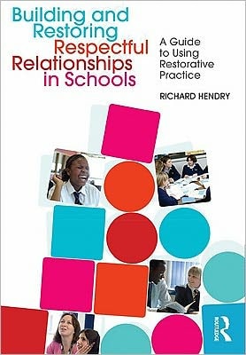 Building and Restoring Respectful Relationships in Schools: A Guide to Using Restorative Practice