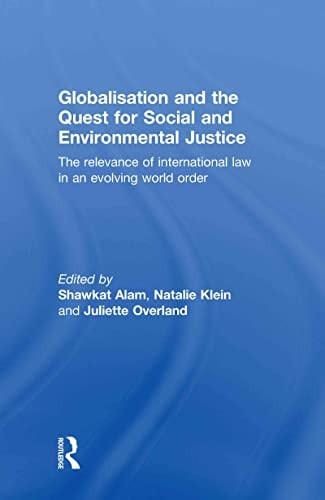 Globalisation and the Quest for Social and Environmental Justice: The Relevance of International Law in an Evolving World Order