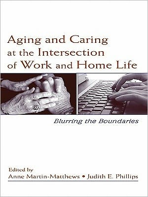 Aging and Caring at the Intersection of Work and Home Life: Blurring the Boundaries