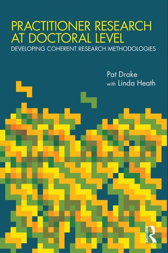 Practitioner Research at Doctoral Level: Developing Coherent Research Methodologies