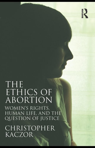 The Ethics of Abortion: Women's Rights, Human Life, and the Question of Justice
