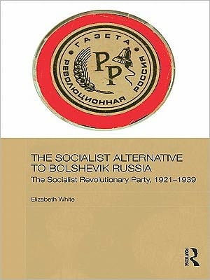 The Socialist Alternative To Bolshevik Russia: The Socialist Revolutionary Party, 1921-1939