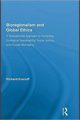 Bioregionalism and Global Ethics: A Transactional Approach to Achieving Ecological Sustainability, Social Justice, and Human Well-Being