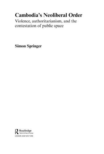 Cambodia's Neoliberal Order: Violence, Authoritarianism, and the Contestation of Public Space