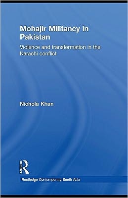 Mohajir Militancy in Pakistan: Violence and Practices of Transformation in the Karachi Conflict