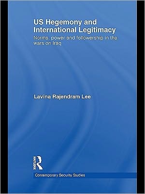 US Hegemony and International Legitimacy: Norms, Power and Followership in the Wars on Iraq