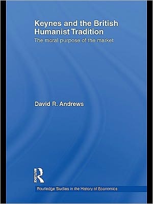 Keynes and the British Humanist Tradition: The Moral Purpose of the Market