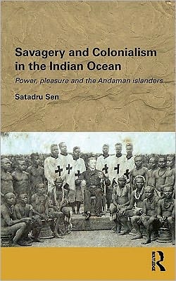 Savagery and Colonialism in the Indian Ocean: Power, Pleasure and the Andaman Islanders