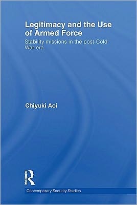 Legitimacy And The Use Of Armed Force: Stability Missions In The Post-cold War Era