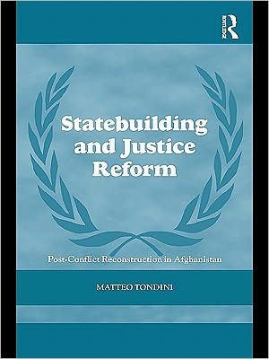 Statebuilding and Justice Reform: Post-Conflict Reconstruction in Afghanistan