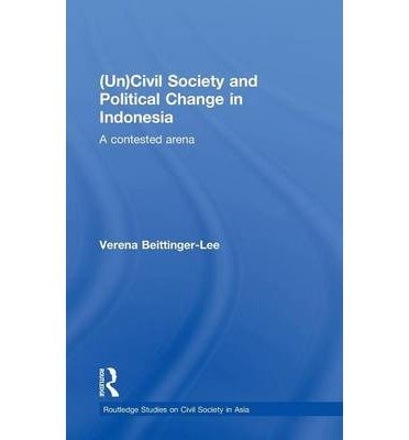 Uncivil Society and Political Change in Indonesia: A Contested Arena