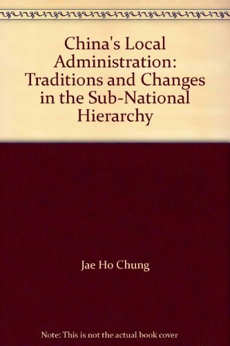 China's Local Administration: Traditions and Changes in the Sub-National Hierarchy