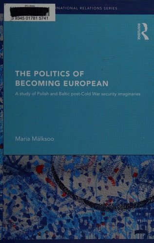 The Politics of Becoming European: A Study of Polish and Baltic Post-Cold War Security Imaginaries