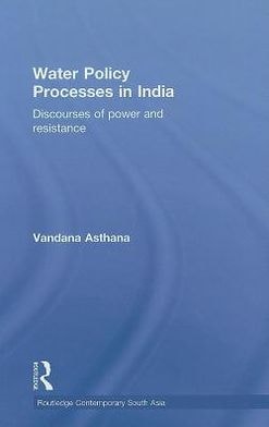 Water Policy Processes in India: Discourses of Power and Resistance