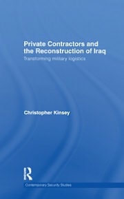 Private Contractors and the Reconstruction of Iraq: Transforming Military Logistics