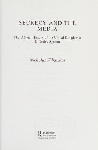 Secrecy and the Media: The Official History of the United Kingdom's D-Notice System