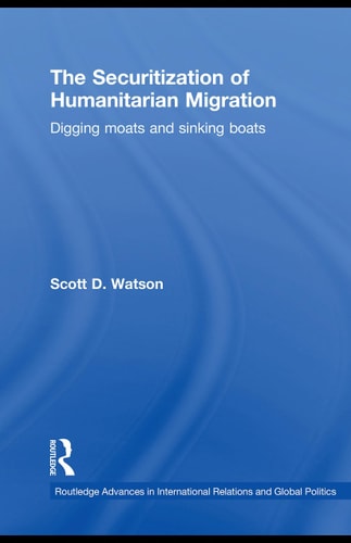 The Securitization of Humanitarian Migration: Digging Moats and Sinking Boats