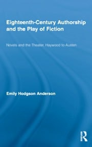 Eighteenth-Century Authorship and the Play of Fiction: Novels and the Theater, Haywood to Austen