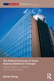 The Political Economy of State-Business Relations in Europe: Interest Mediation, Capitalism and EU Policy-Making