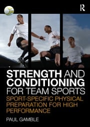 Strength and Conditioning for Team Sports: Sport-specific Physical Preparation for High Performance