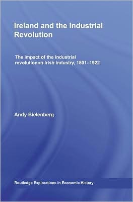 Ireland and the Industrial Revolution: The Impact of the Industrial Revolution on Irish Industry, 1801-1922