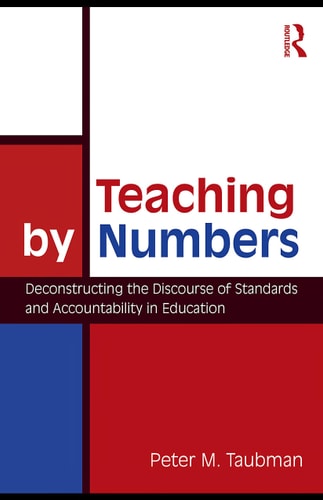 Teaching by Numbers: Deconstructing the Discourse of Standards and Accountability in Education