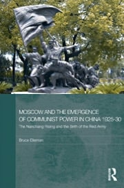 Moscow and the Emergence of Communist Power in China, 1925-1930: The Nanchang Uprising and the Birth of the Red Army