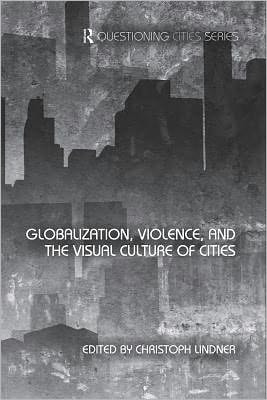 Globalization, Violence, and the Visual Culture of Cities